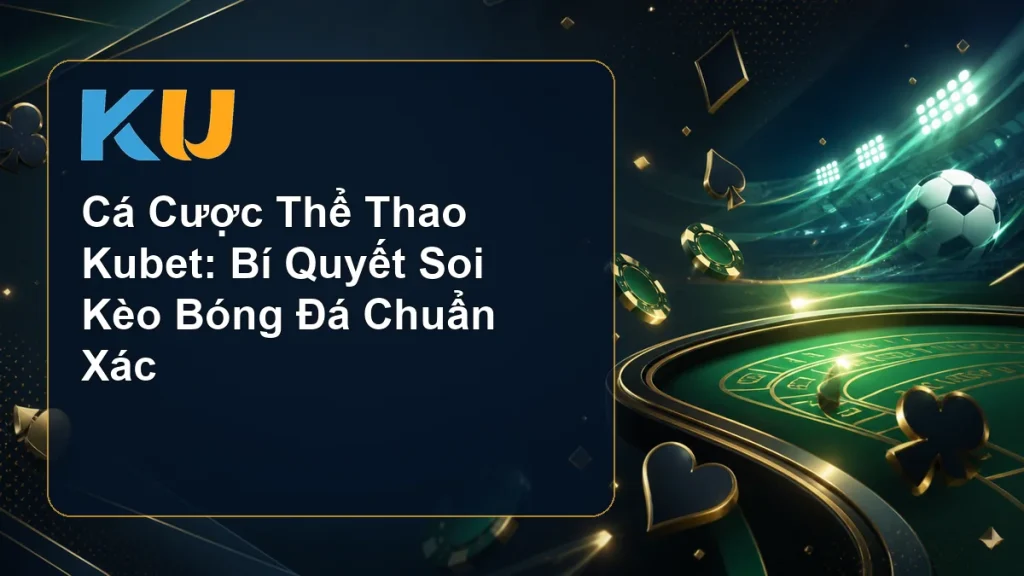 Cá Cược Thể Thao Kubet: Bí Quyết Soi Kèo Bóng Đá Chuẩn Xác - hình đại diện KU 72