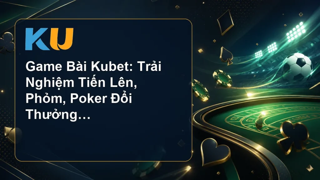 Game Bài Kubet: Trải Nghiệm Tiến Lên, Phỏm, Poker Đổi Thưởng Đỉnh Cao - hình đại diện KU 81