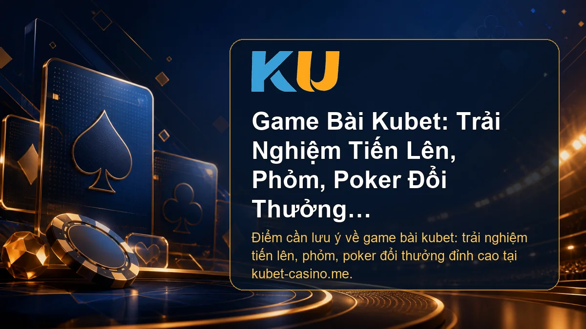 Minh họa chi tiết Game Bài Kubet: Trải Nghiệm Tiến Lên, Phỏm, Poker Đổi Thưởng Đỉnh Cao tại KU - 81