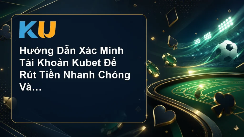 Hướng Dẫn Xác Minh Tài Khoản Kubet Để Rút Tiền Nhanh Chóng Và An Toàn - hình đại diện KU 66