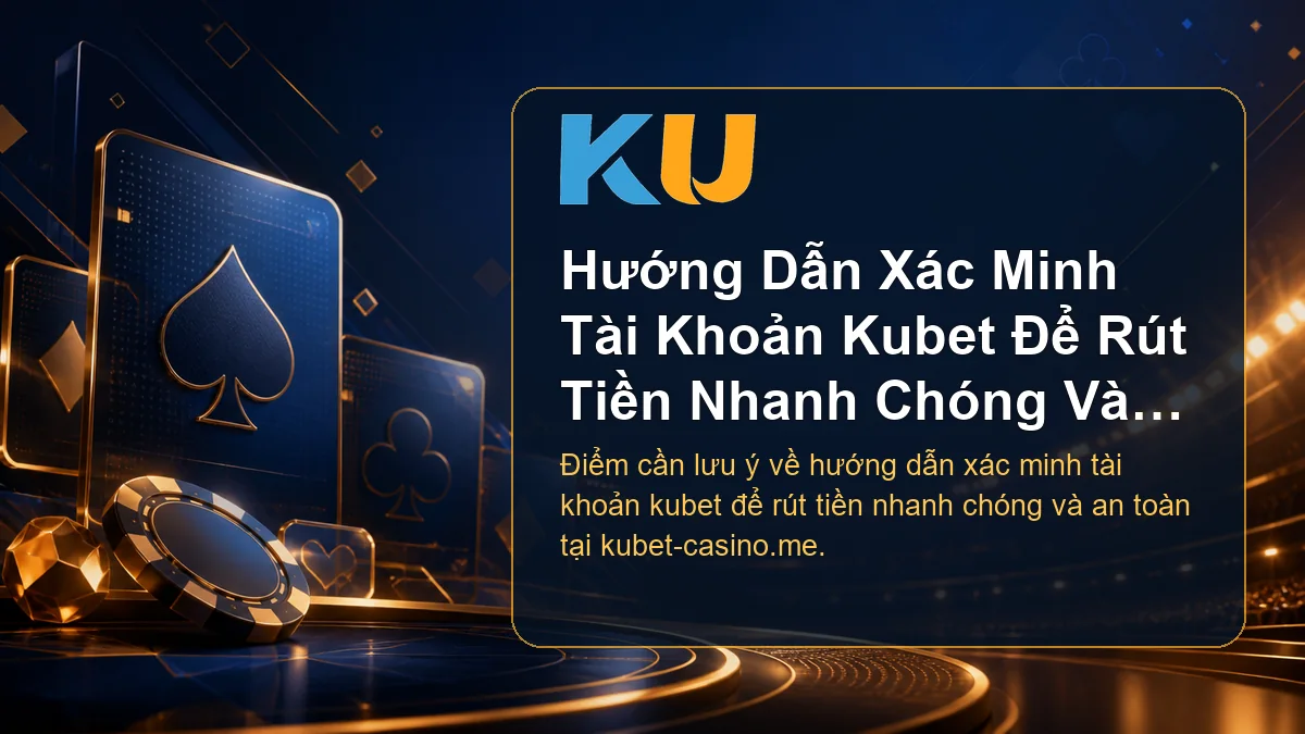 Minh họa chi tiết Hướng Dẫn Xác Minh Tài Khoản Kubet Để Rút Tiền Nhanh Chóng Và An Toàn tại KU - 66