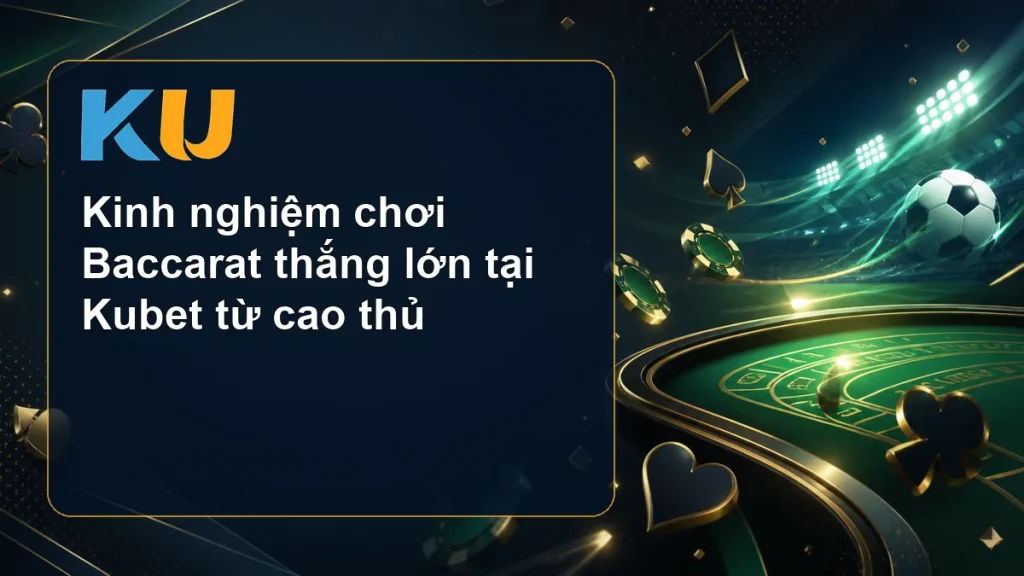Kinh nghiệm chơi Baccarat thắng lớn tại Kubet từ cao thủ - hình đại diện KU 69