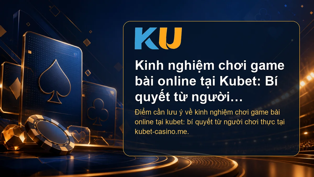 Minh họa chi tiết Kinh nghiệm chơi game bài online tại Kubet: Bí quyết từ người chơi thực tại KU - 82