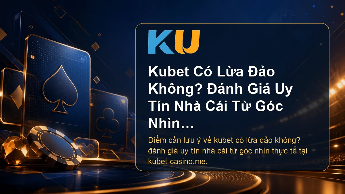 Minh họa chi tiết Kubet Có Lừa Đảo Không? Đánh Giá Uy Tín Nhà Cái Từ Góc Nhìn Thực Tế tại KU - 88