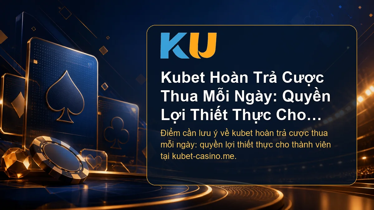 Minh họa chi tiết Kubet Hoàn Trả Cược Thua Mỗi Ngày: Quyền Lợi Thiết Thực Cho Thành Viên tại KU - 52