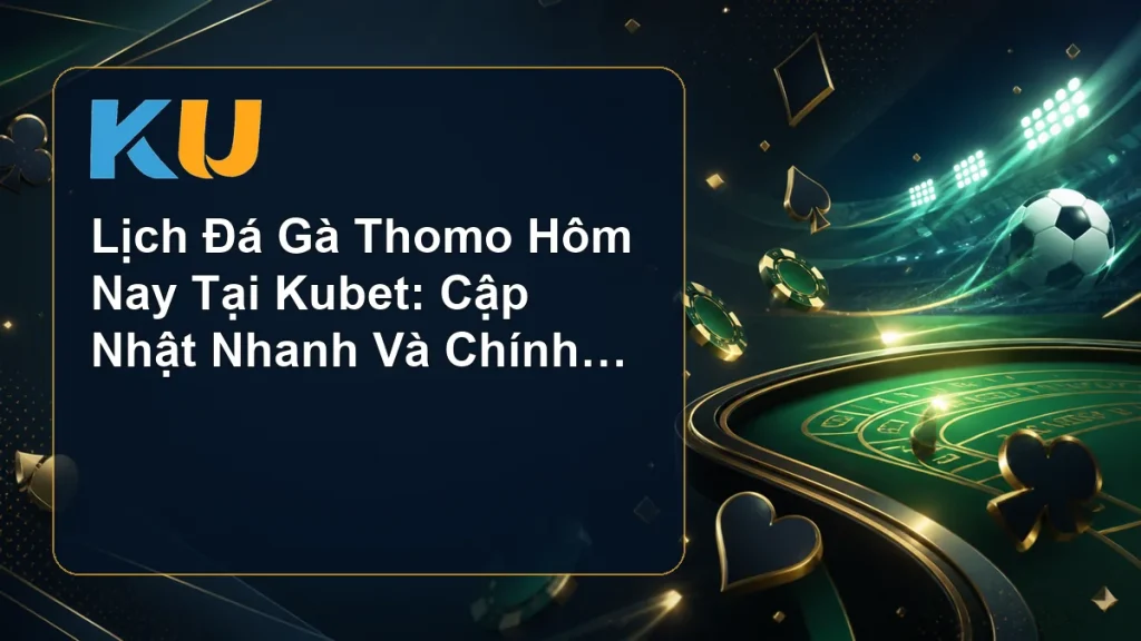 Lịch Đá Gà Thomo Hôm Nay Tại Kubet: Cập Nhật Nhanh Và Chính Xác - hình đại diện KU 84