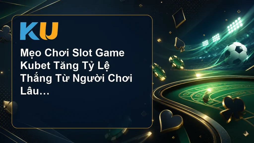 Mẹo Chơi Slot Game Kubet Tăng Tỷ Lệ Thắng Từ Người Chơi Lâu Năm - hình đại diện KU 80