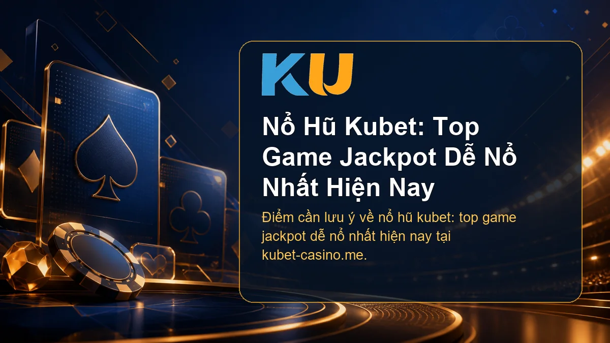 Minh họa chi tiết Nổ Hũ Kubet: Top Game Jackpot Dễ Nổ Nhất Hiện Nay tại KU - 79