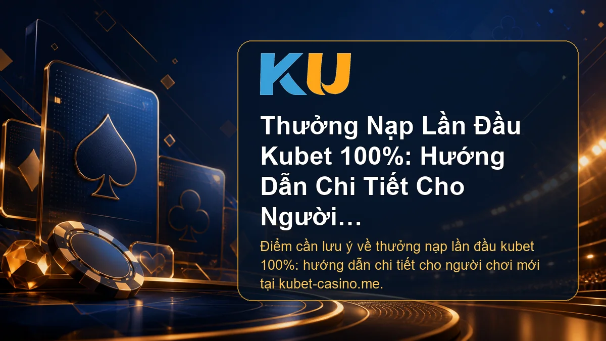 Minh họa chi tiết Thưởng Nạp Lần Đầu Kubet 100%: Hướng Dẫn Chi Tiết Cho Người Chơi Mới tại KU - 55
