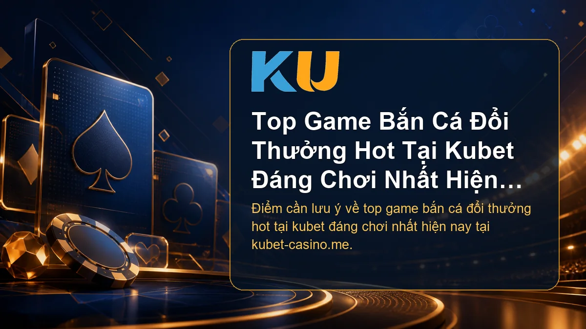 Minh họa chi tiết Top Game Bắn Cá Đổi Thưởng Hot Tại Kubet Đáng Chơi Nhất Hiện Nay tại KU - 78