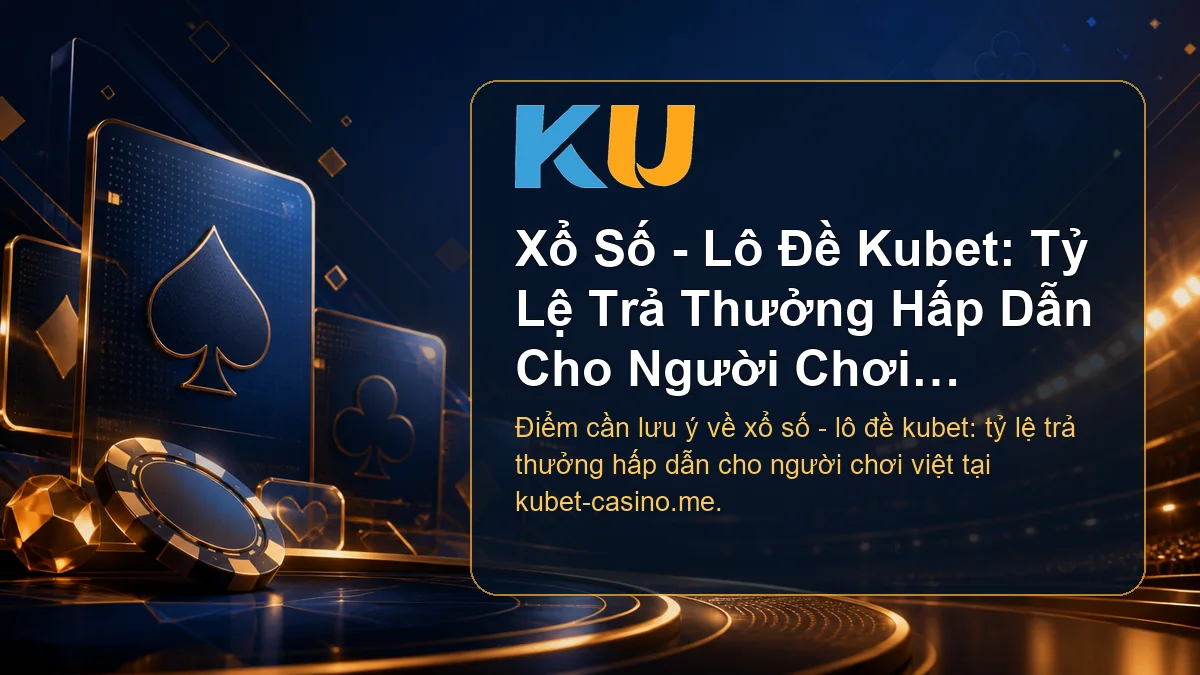 Minh họa chi tiết Xổ Số - Lô Đề Kubet: Tỷ Lệ Trả Thưởng Hấp Dẫn Cho Người Chơi Việt tại KU - 85